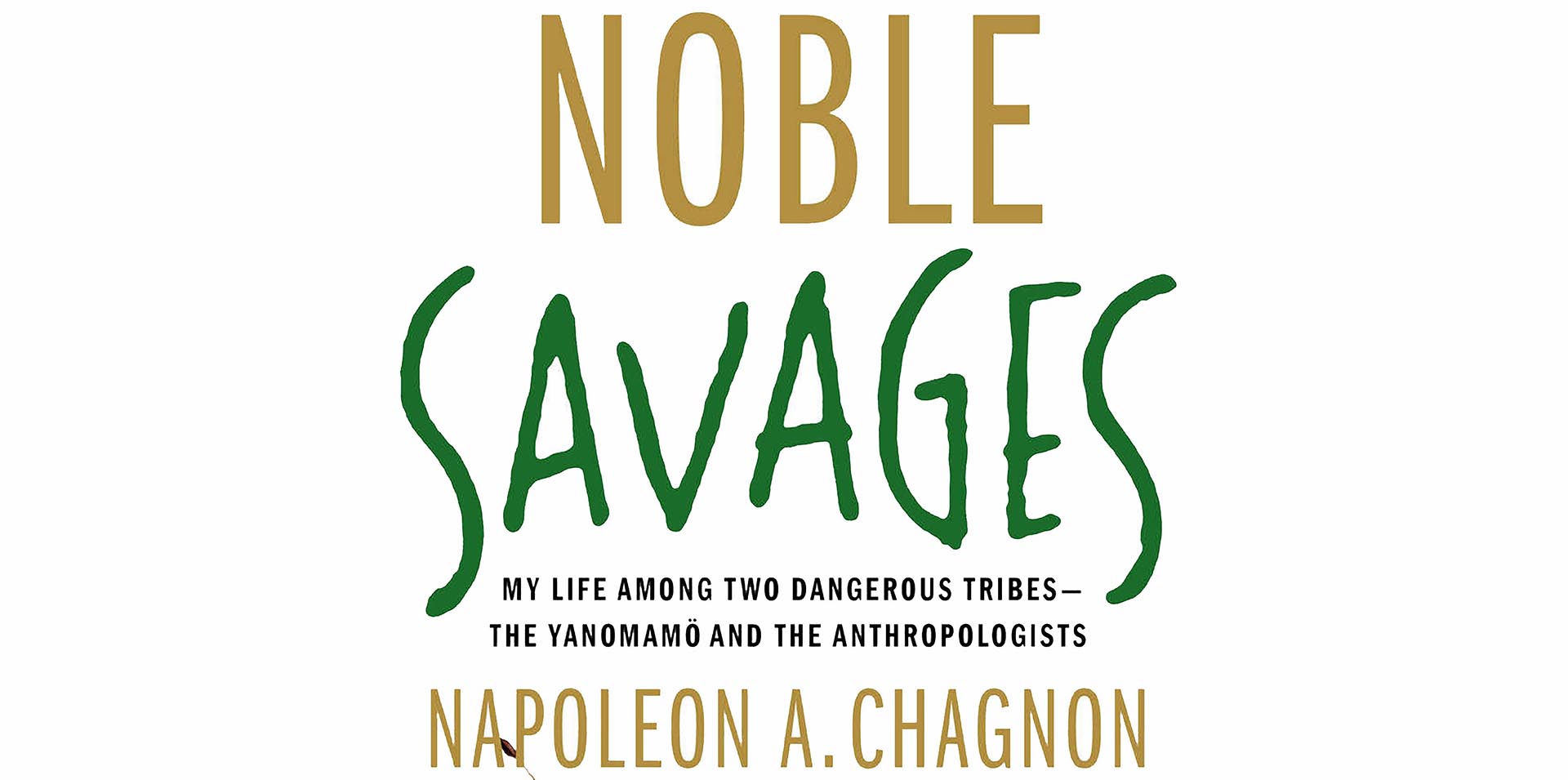 Book Cover of Napoleon Chagnon's 'Noble Savages: My Life Among Two Dangerous Tribes - The Yanomamö and the Anthropologists'